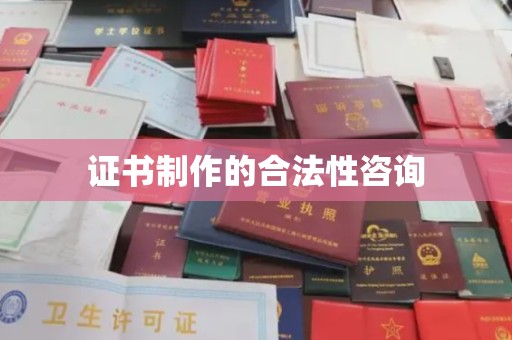 新竹证书制作的合法性咨询