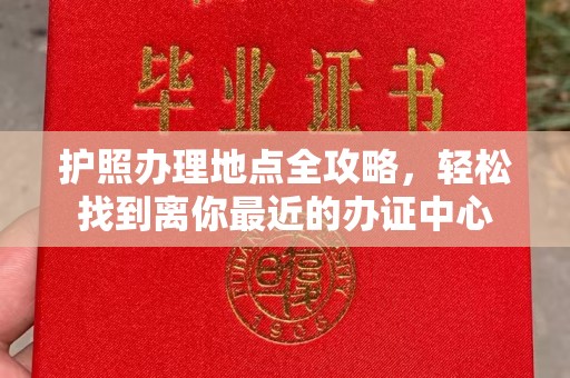 崇州护照办理地点全攻略，轻松找到离你最近的办证中心